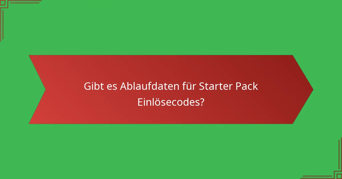Gibt es Ablaufdaten für Starter Pack Einlösecodes?