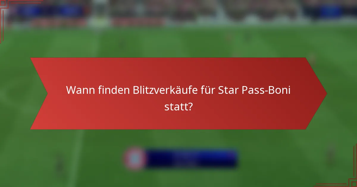 Wann finden Blitzverkäufe für Star Pass-Boni statt?