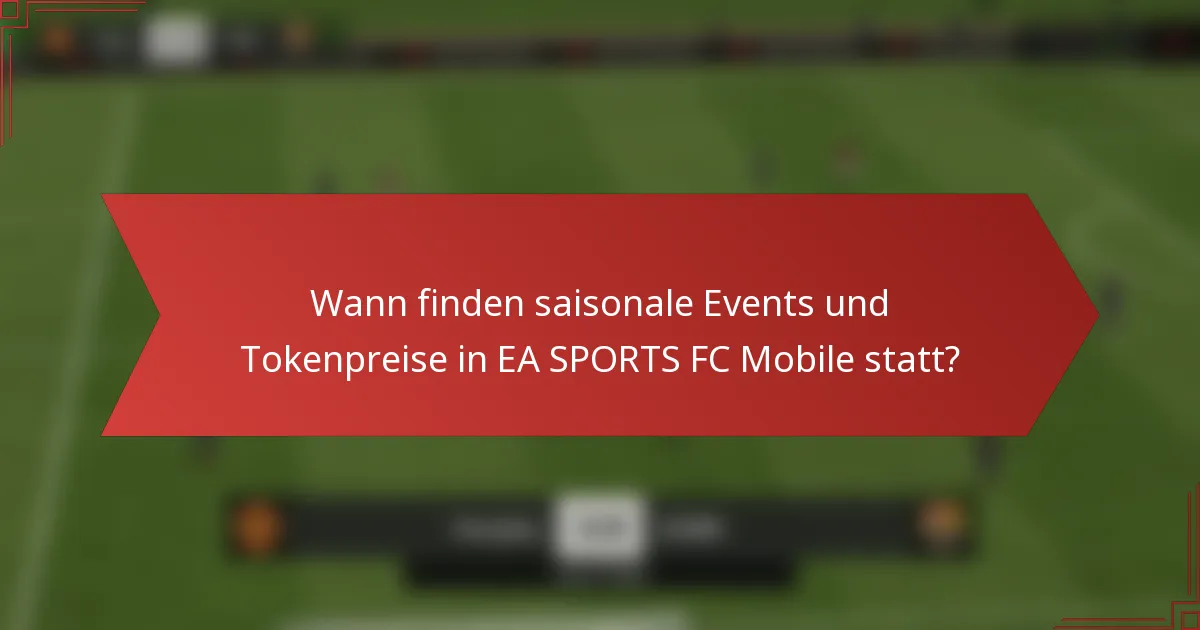 Wann finden saisonale Events und Tokenpreise in EA SPORTS FC Mobile statt?