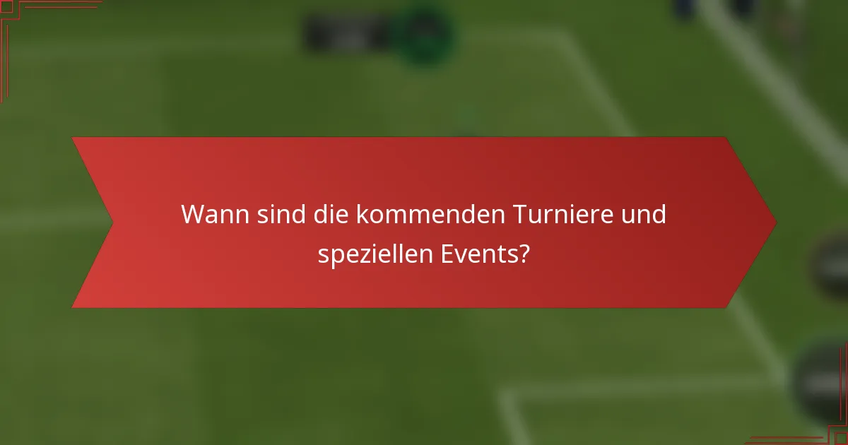 Wann sind die kommenden Turniere und speziellen Events?