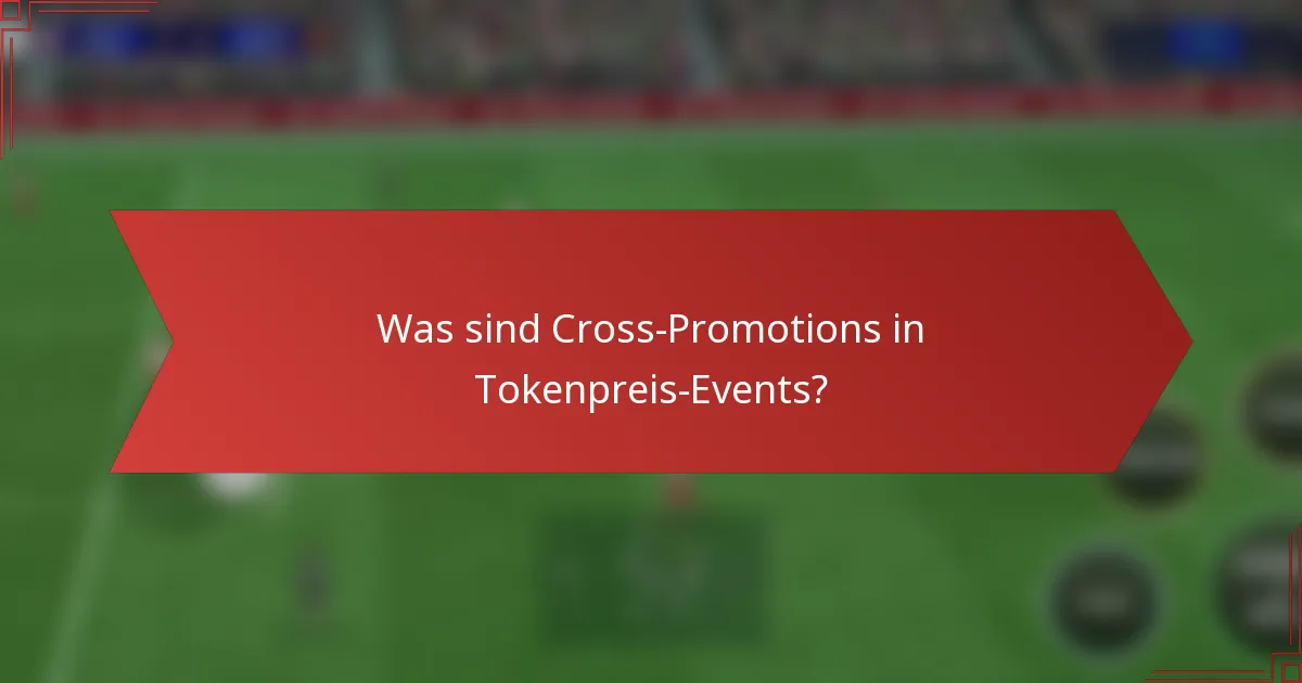 Was sind Cross-Promotions in Tokenpreis-Events?