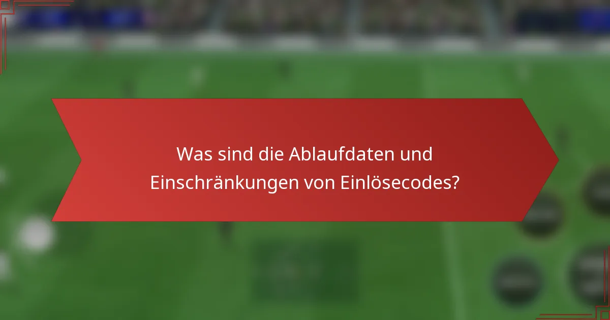 Was sind die Ablaufdaten und Einschränkungen von Einlösecodes?