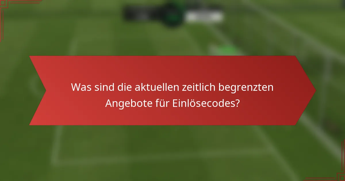 Was sind die aktuellen zeitlich begrenzten Angebote für Einlösecodes?