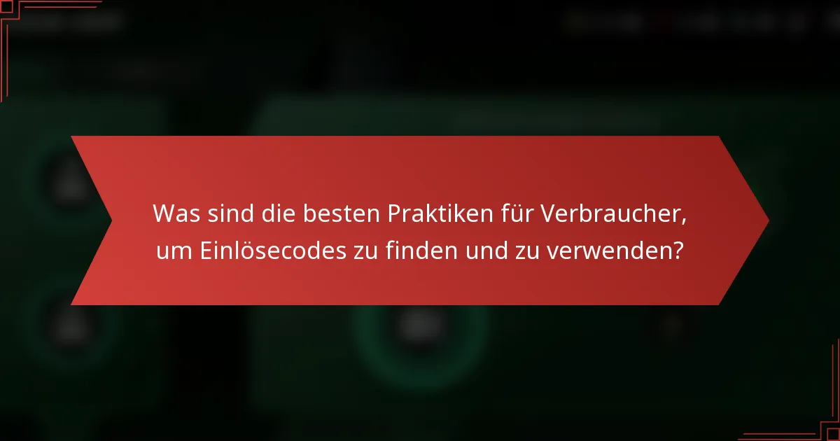 Was sind die besten Praktiken für Verbraucher, um Einlösecodes zu finden und zu verwenden?