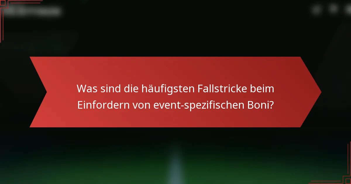 Was sind die häufigsten Fallstricke beim Einfordern von event-spezifischen Boni?