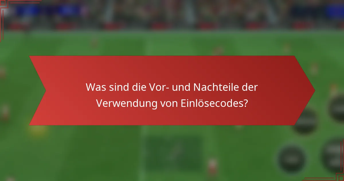Was sind die Vor- und Nachteile der Verwendung von Einlösecodes?