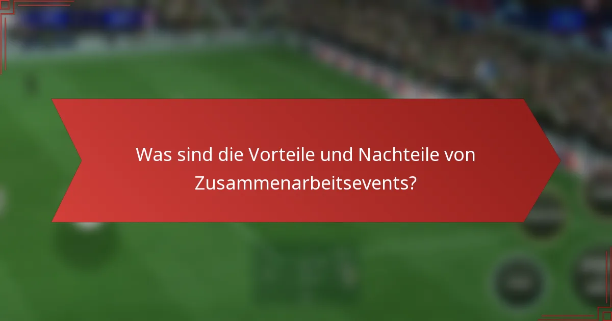 Was sind die Vorteile und Nachteile von Zusammenarbeitsevents?