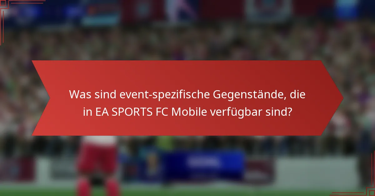 Was sind event-spezifische Gegenstände, die in EA SPORTS FC Mobile verfügbar sind?