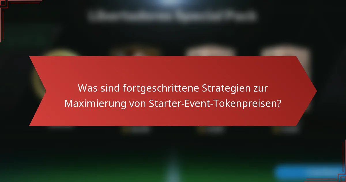 Was sind fortgeschrittene Strategien zur Maximierung von Starter-Event-Tokenpreisen?