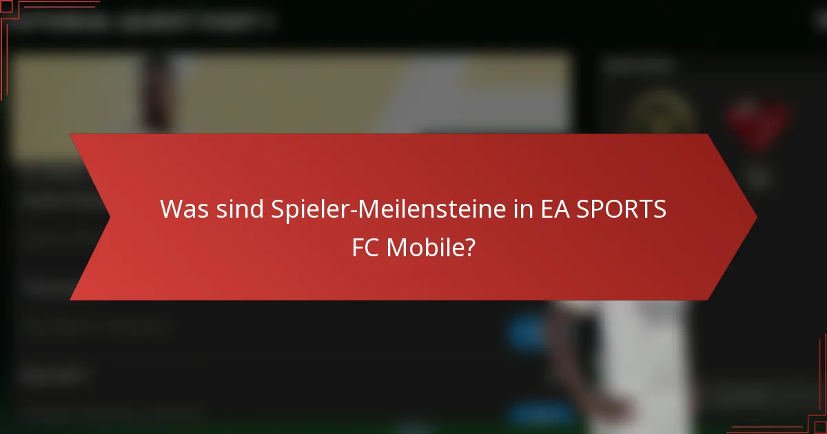 Was sind Spieler-Meilensteine in EA SPORTS FC Mobile?