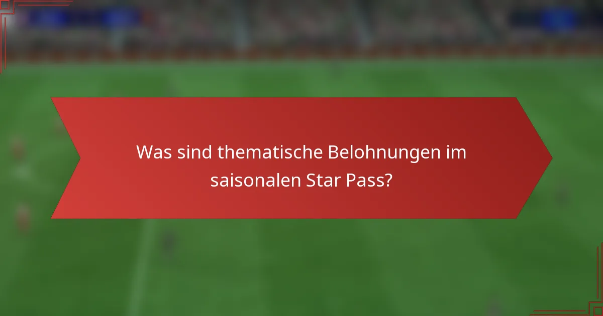 Was sind thematische Belohnungen im saisonalen Star Pass?