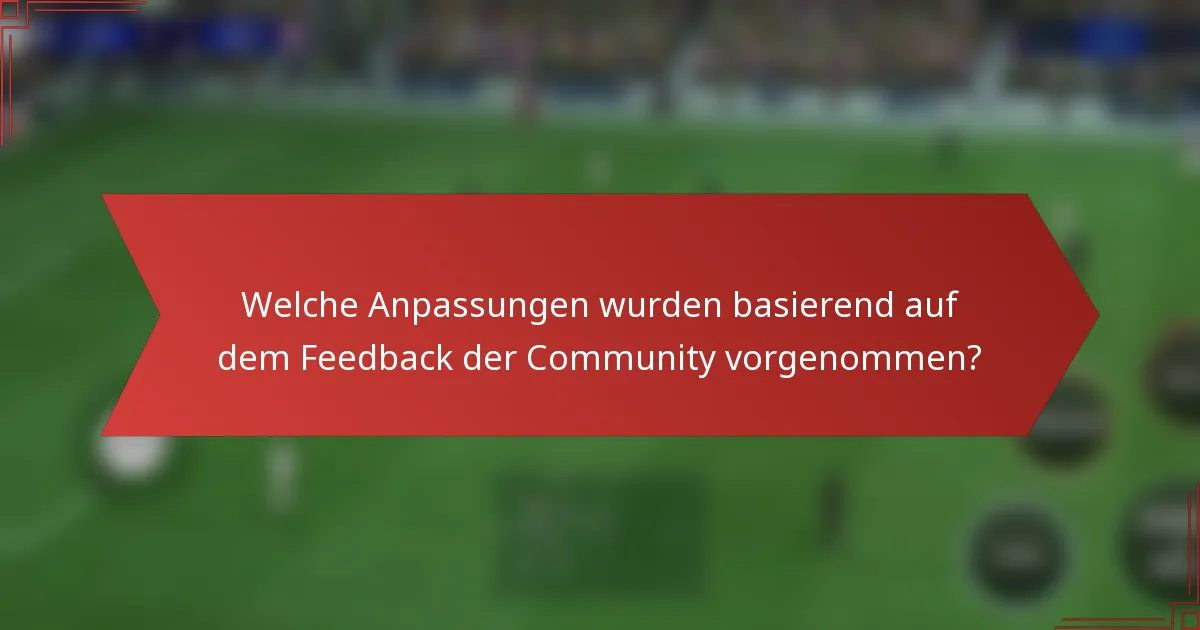 Welche Anpassungen wurden basierend auf dem Feedback der Community vorgenommen?