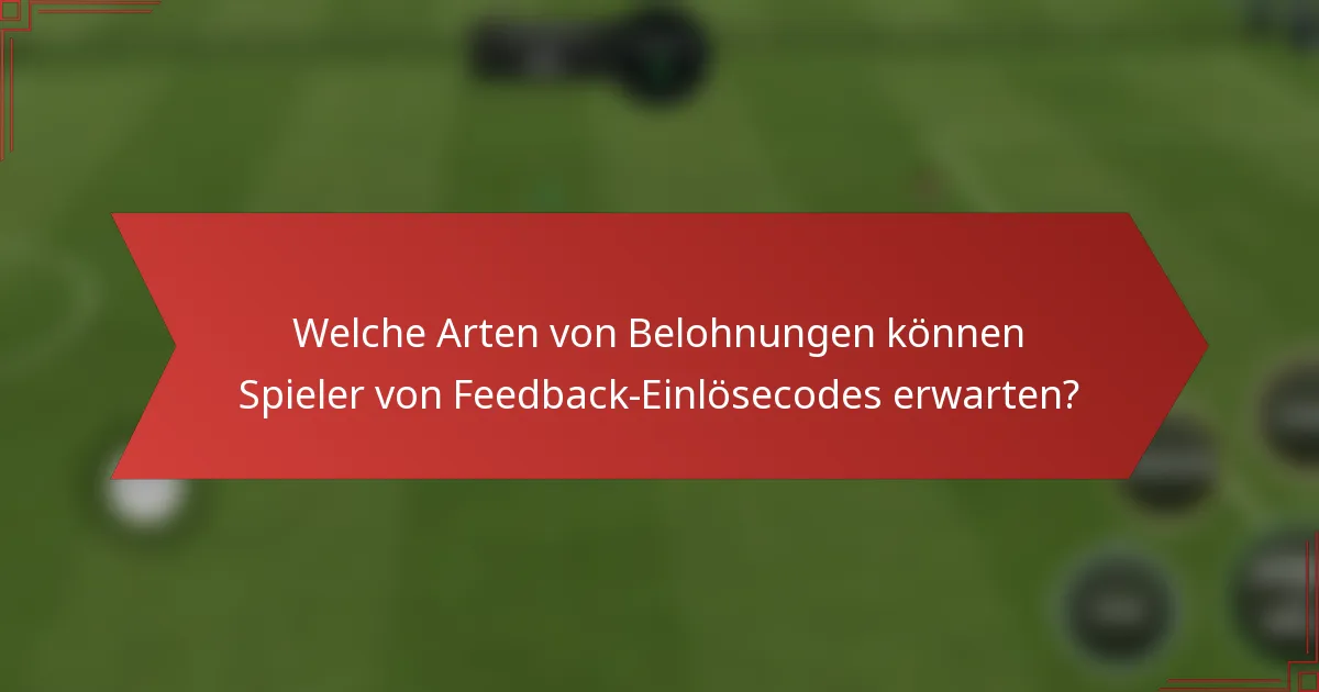 Welche Arten von Belohnungen können Spieler von Feedback-Einlösecodes erwarten?