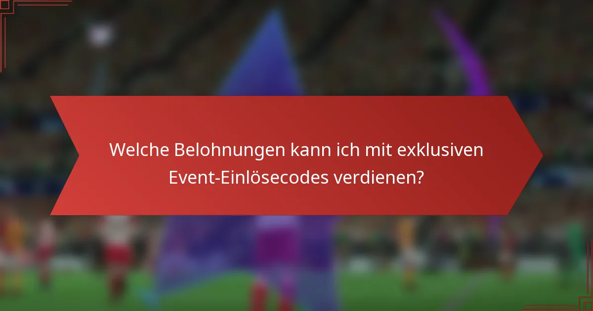 Welche Belohnungen kann ich mit exklusiven Event-Einlösecodes verdienen?