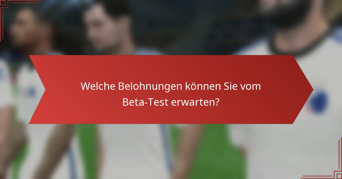 Welche Belohnungen können Sie vom Beta-Test erwarten?
