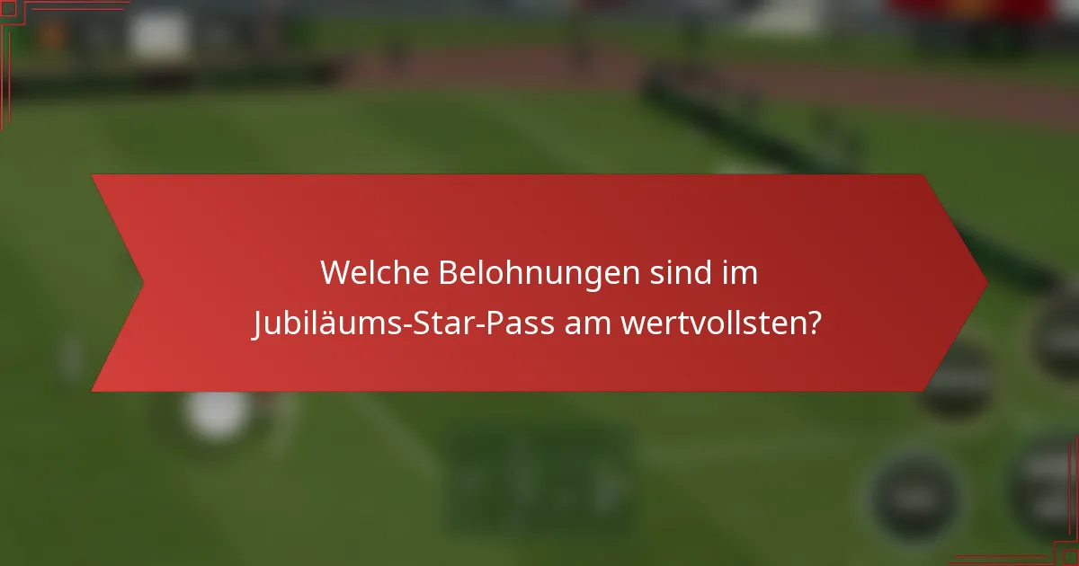 Welche Belohnungen sind im Jubiläums-Star-Pass am wertvollsten?