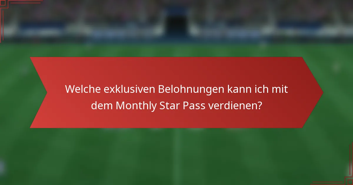 Welche exklusiven Belohnungen kann ich mit dem Monthly Star Pass verdienen?