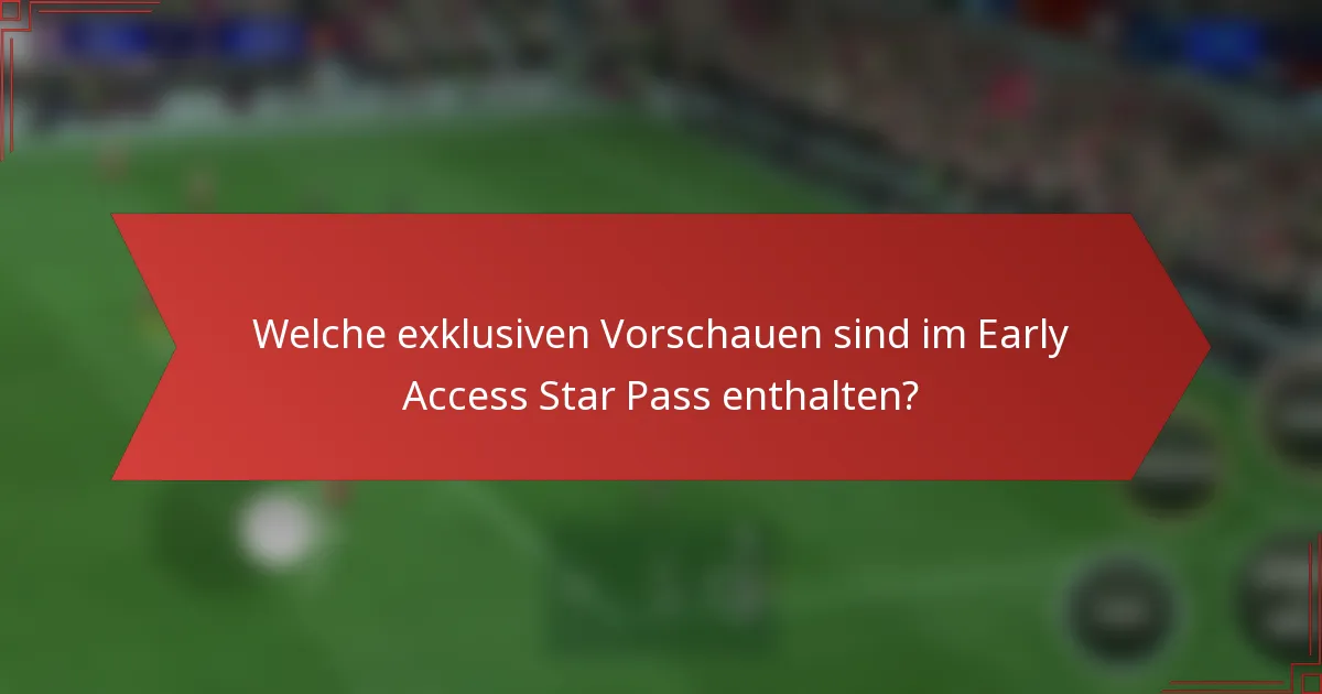 Welche exklusiven Vorschauen sind im Early Access Star Pass enthalten?