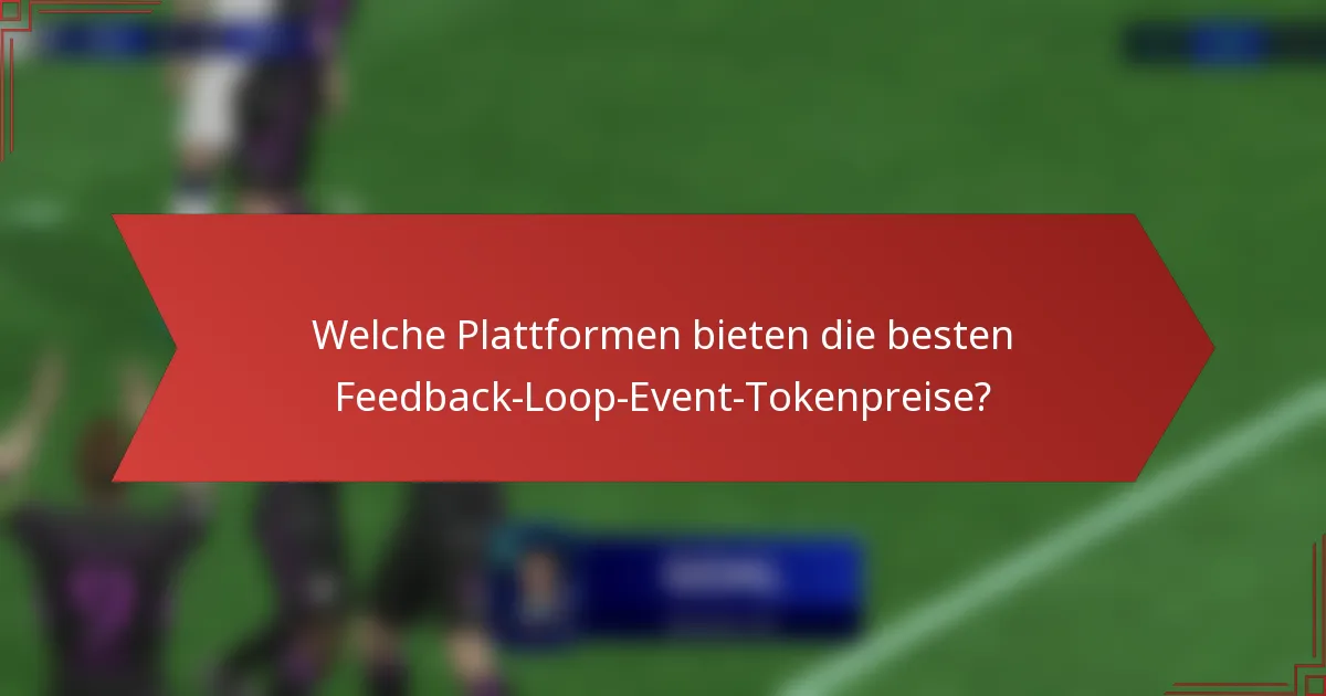 Welche Plattformen bieten die besten Feedback-Loop-Event-Tokenpreise?