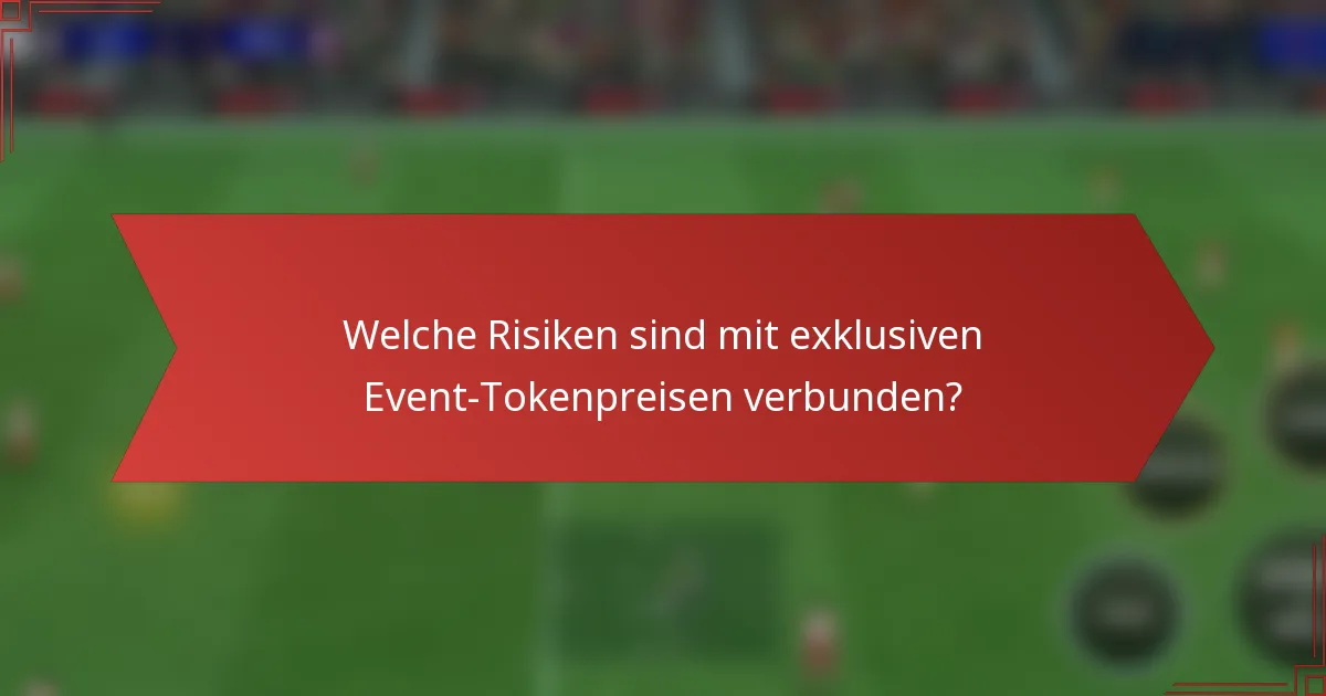 Welche Risiken sind mit exklusiven Event-Tokenpreisen verbunden?