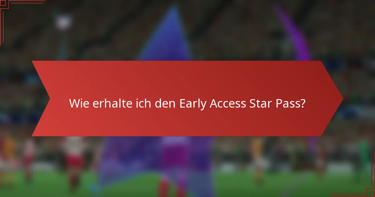 Wie erhalte ich den Early Access Star Pass?