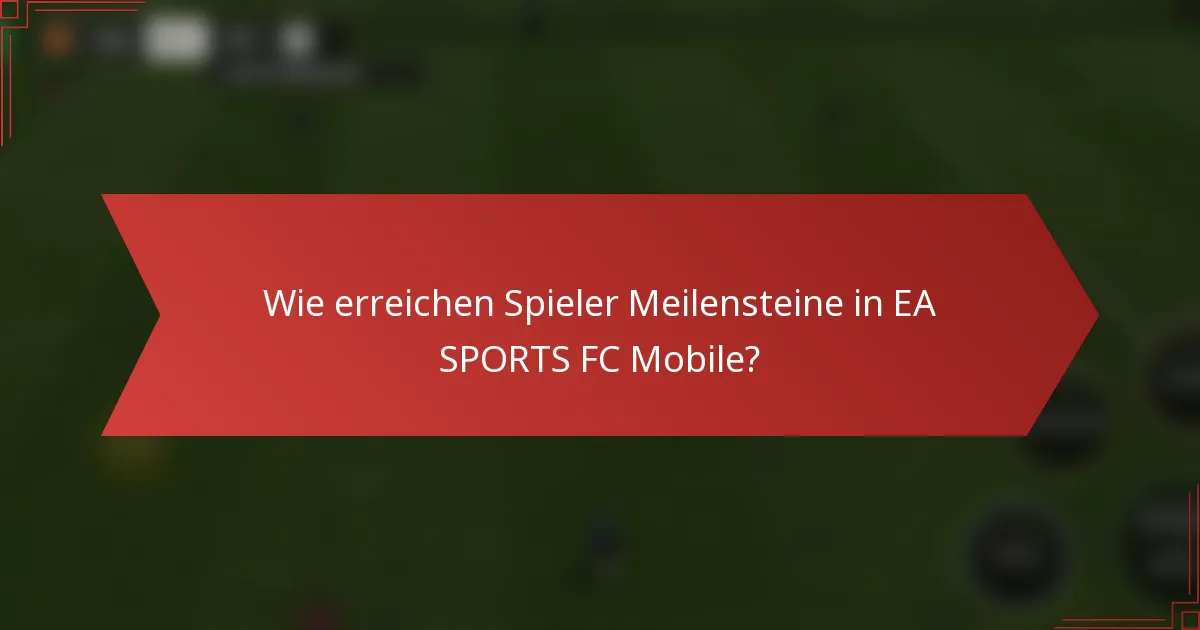 Wie erreichen Spieler Meilensteine in EA SPORTS FC Mobile?