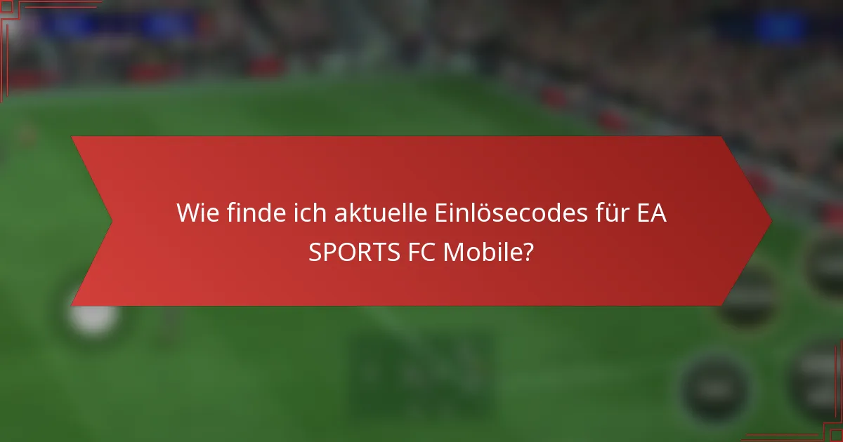 Wie finde ich aktuelle Einlösecodes für EA SPORTS FC Mobile?
