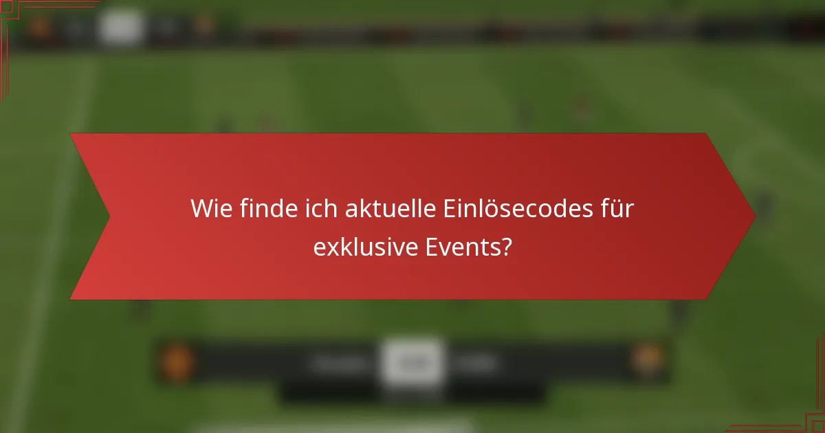 Wie finde ich aktuelle Einlösecodes für exklusive Events?