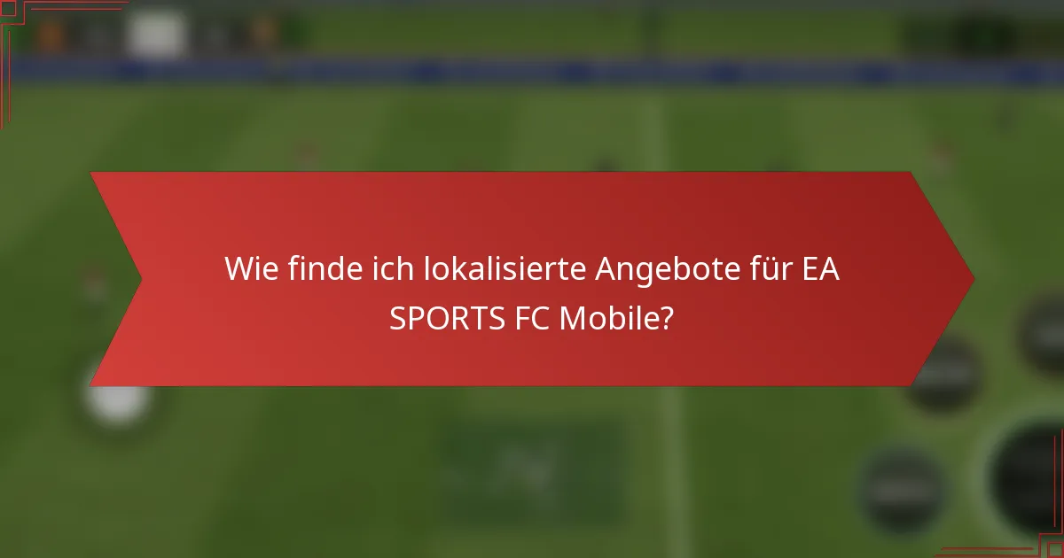 Wie finde ich lokalisierte Angebote für EA SPORTS FC Mobile?
