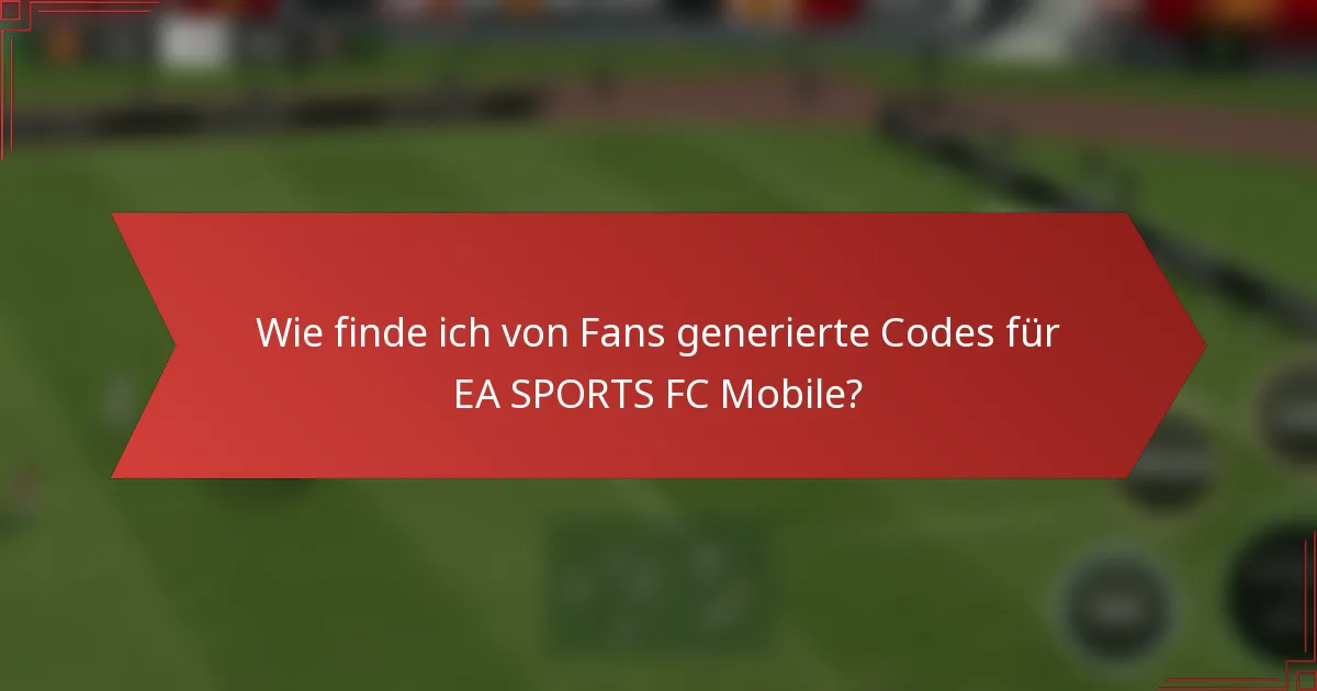 Wie finde ich von Fans generierte Codes für EA SPORTS FC Mobile?