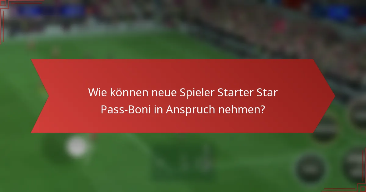 Wie können neue Spieler Starter Star Pass-Boni in Anspruch nehmen?