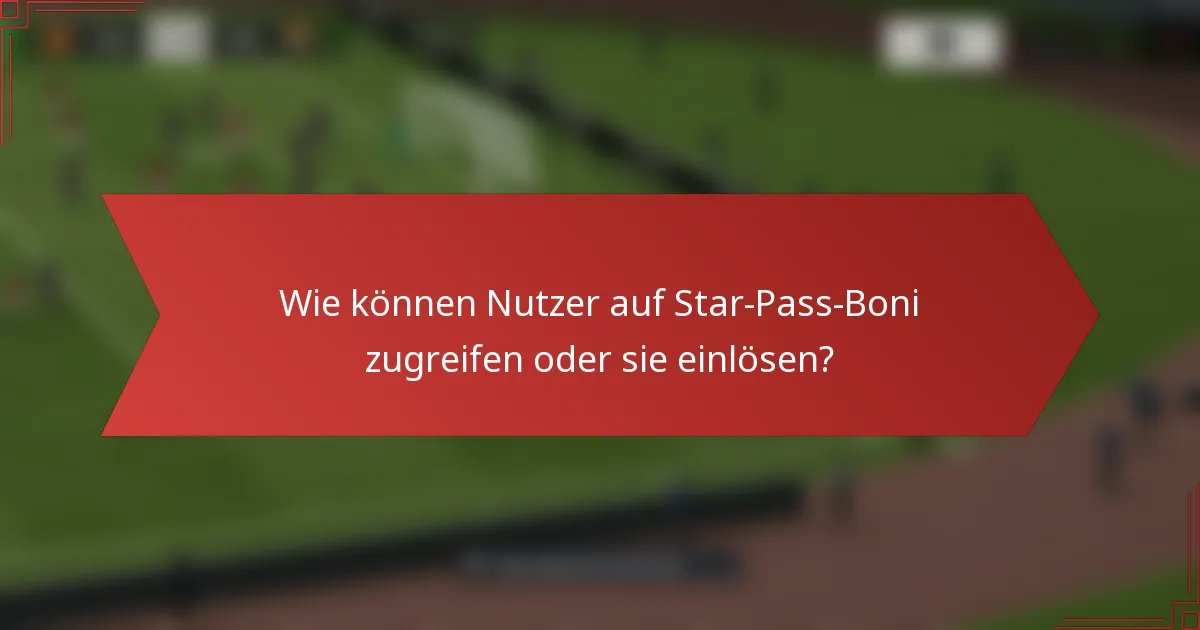 Wie können Nutzer auf Star-Pass-Boni zugreifen oder sie einlösen?