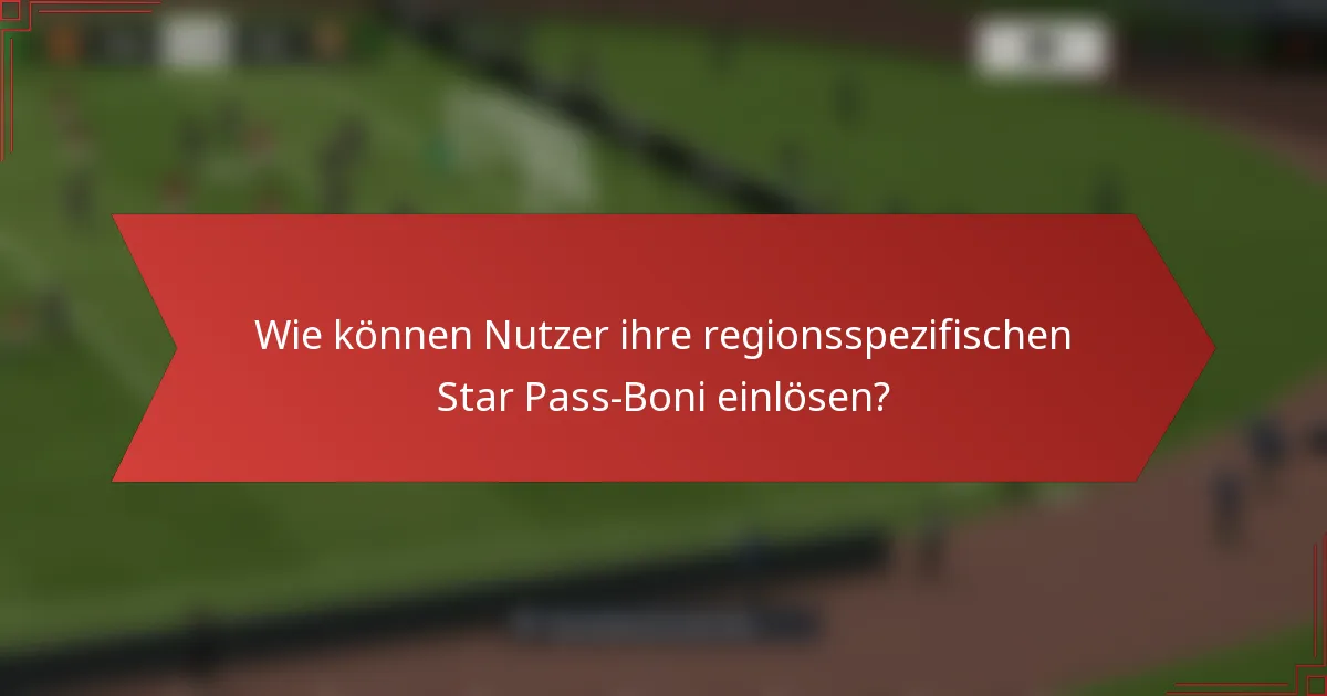 Wie können Nutzer ihre regionsspezifischen Star Pass-Boni einlösen?