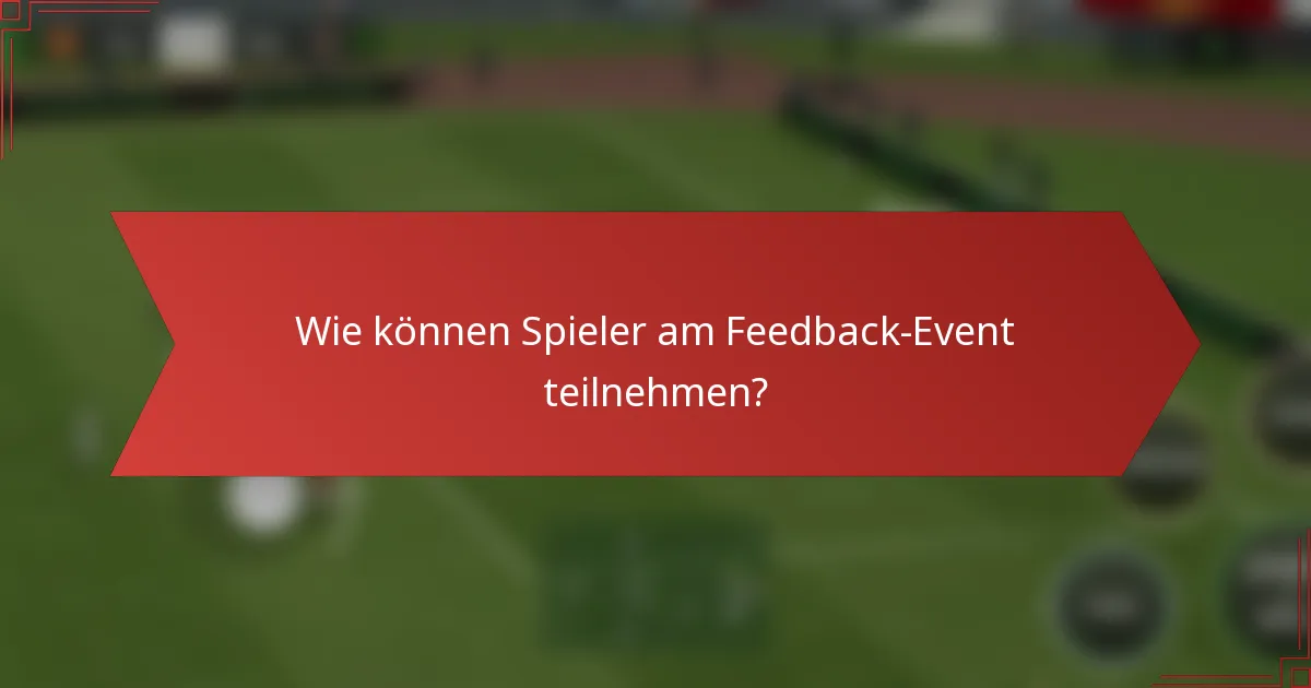 Wie können Spieler am Feedback-Event teilnehmen?