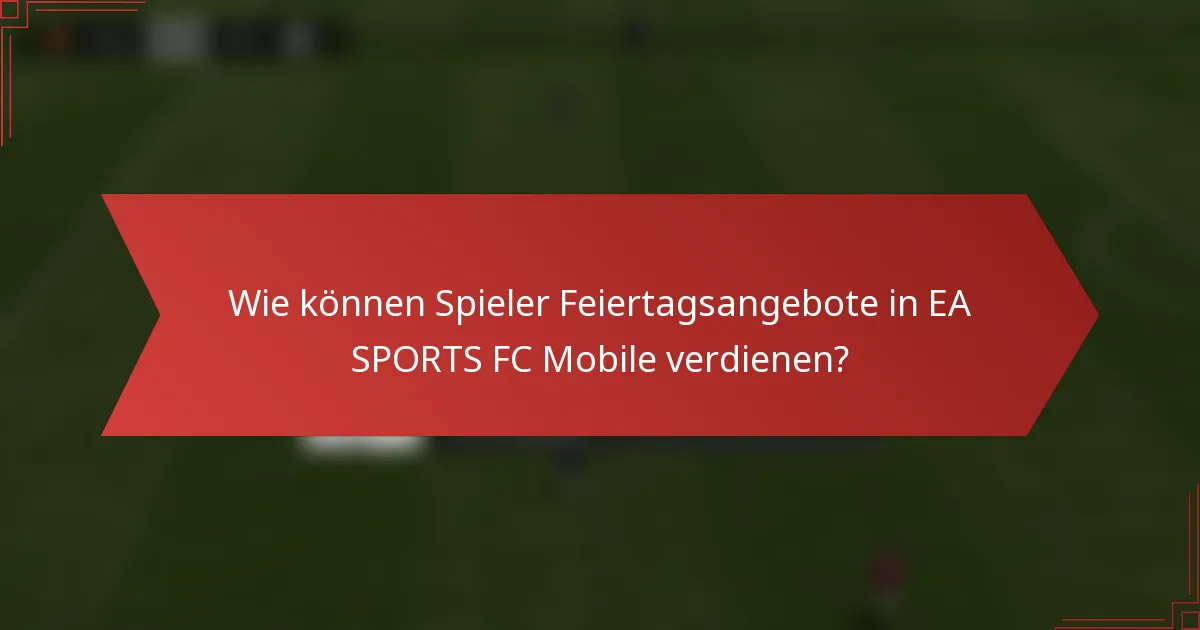 Wie können Spieler Feiertagsangebote in EA SPORTS FC Mobile verdienen?
