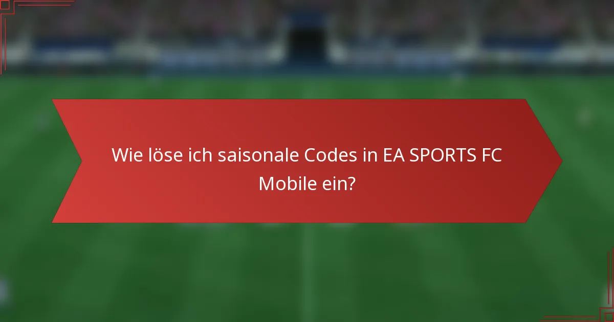 Wie löse ich saisonale Codes in EA SPORTS FC Mobile ein?