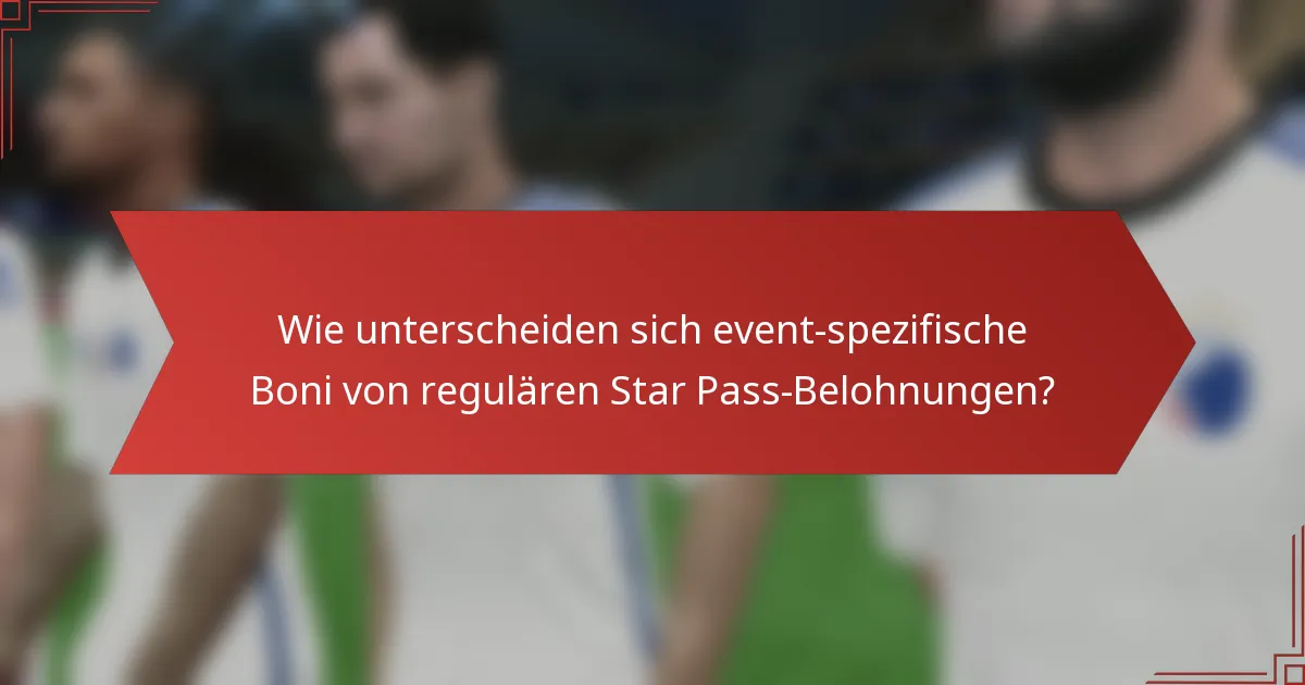 Wie unterscheiden sich event-spezifische Boni von regulären Star Pass-Belohnungen?