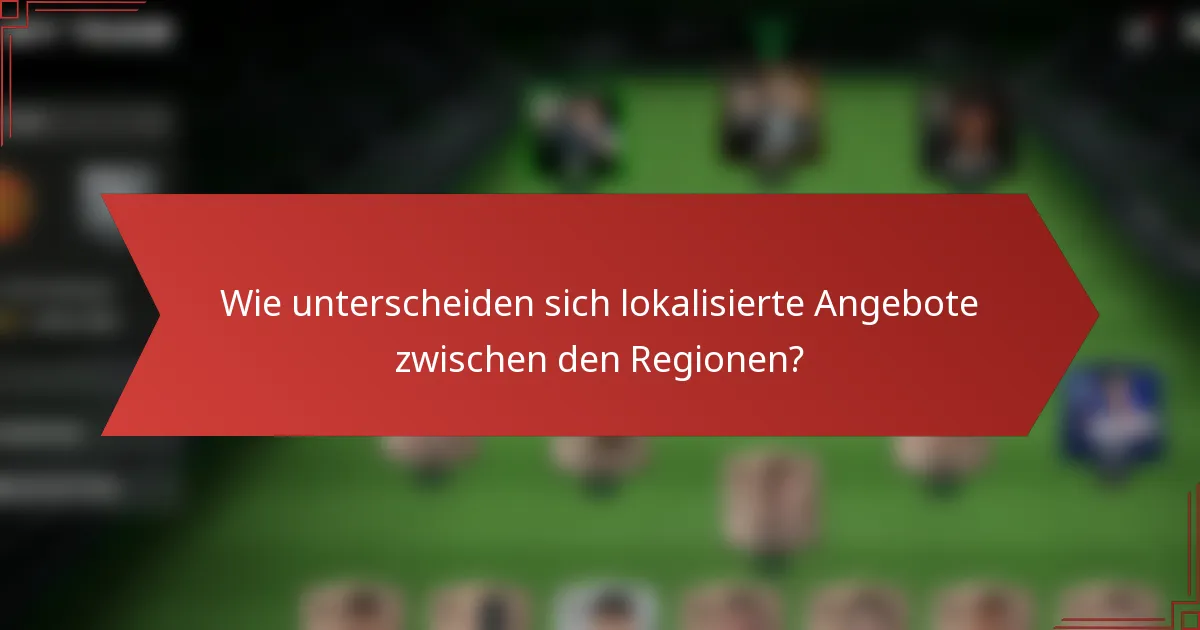 Wie unterscheiden sich lokalisierte Angebote zwischen den Regionen?