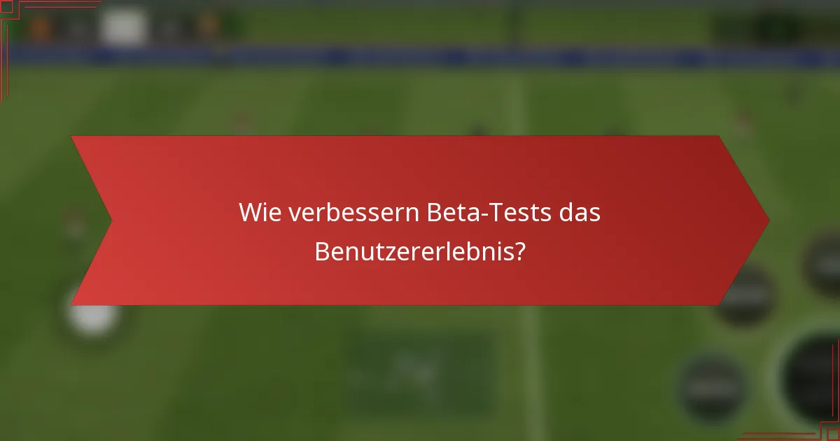 Wie verbessern Beta-Tests das Benutzererlebnis?