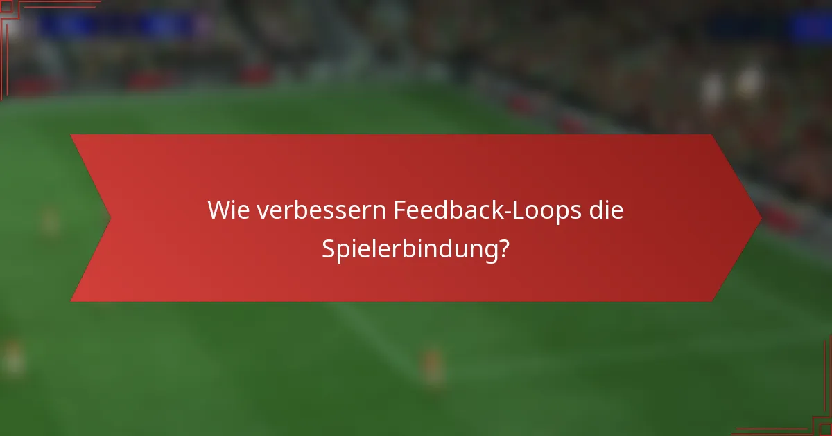 Wie verbessern Feedback-Loops die Spielerbindung?