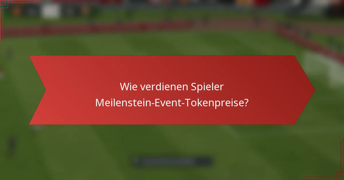 Wie verdienen Spieler Meilenstein-Event-Tokenpreise?