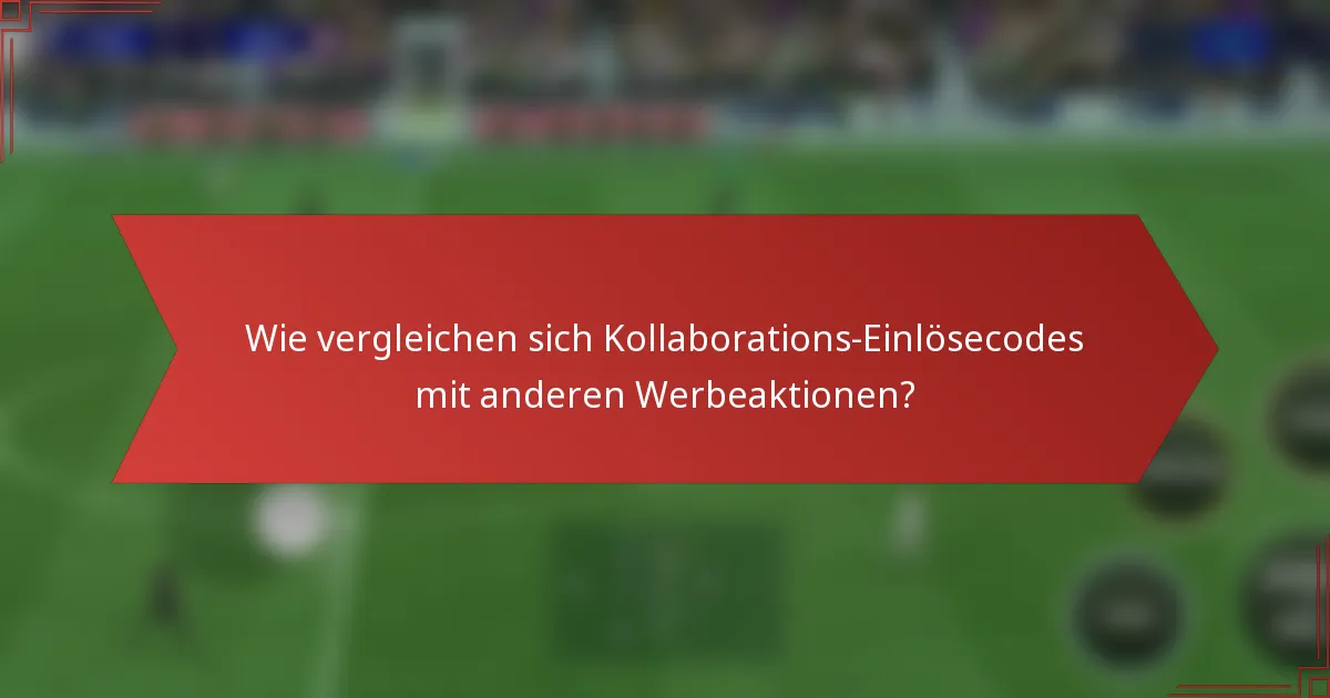 Wie vergleichen sich Kollaborations-Einlösecodes mit anderen Werbeaktionen?
