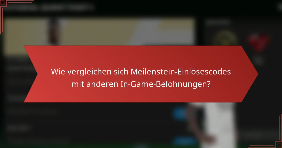 Wie vergleichen sich Meilenstein-Einlösescodes mit anderen In-Game-Belohnungen?