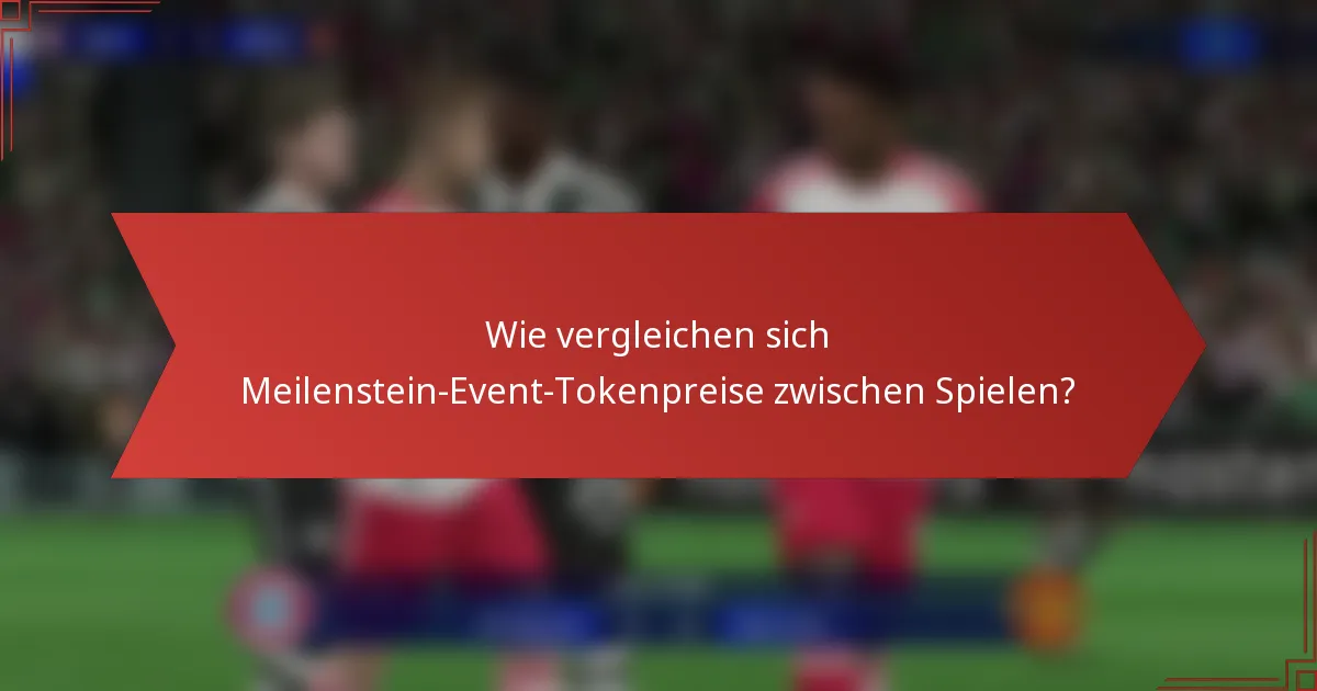 Wie vergleichen sich Meilenstein-Event-Tokenpreise zwischen Spielen?