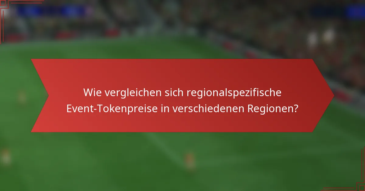Wie vergleichen sich regionalspezifische Event-Tokenpreise in verschiedenen Regionen?