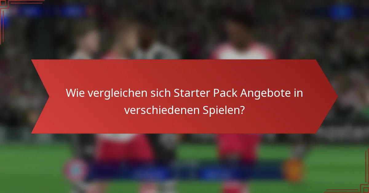 Wie vergleichen sich Starter Pack Angebote in verschiedenen Spielen?