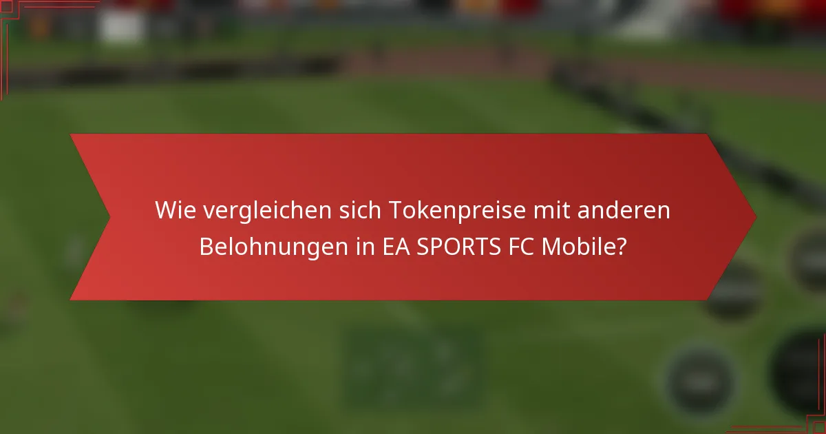Wie vergleichen sich Tokenpreise mit anderen Belohnungen in EA SPORTS FC Mobile?