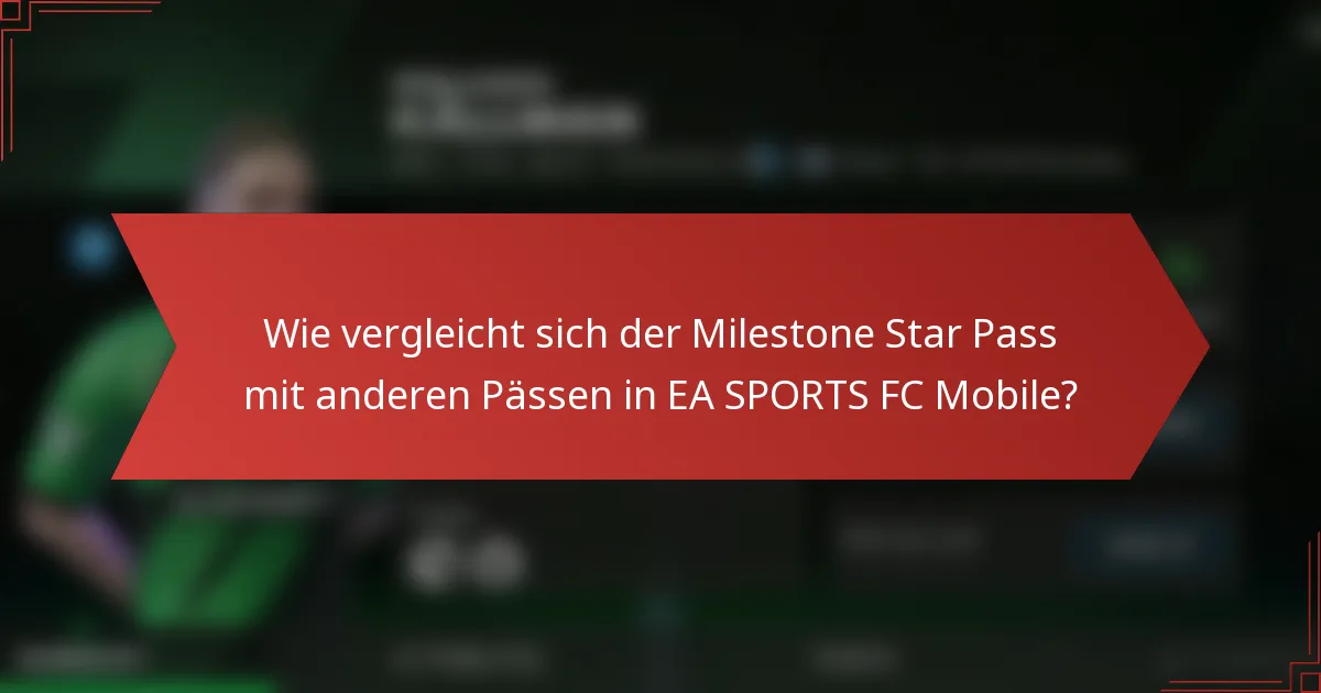 Wie vergleicht sich der Milestone Star Pass mit anderen Pässen in EA SPORTS FC Mobile?